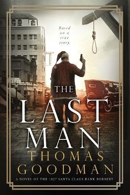The Last Man: A Novel of the 1927 Santa Claus Bank Robbery - Thomas Goodman - cover