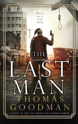 The Last Man: A Novel of the 1927 Santa Claus Bank Robbery - Thomas Goodman - cover