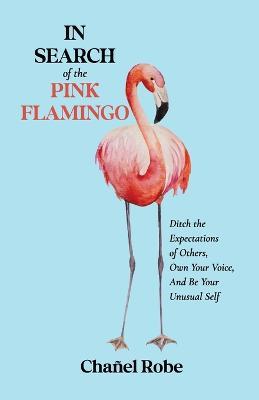 In Search of the Pink Flamingo: Ditch the Expectations of Others, Own Your Voice, and Be Your Unusual Self - Chanel Robe - cover