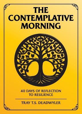 The Contemplative Morning: The Contemplative Morning - Tray T S Deadwyler - cover