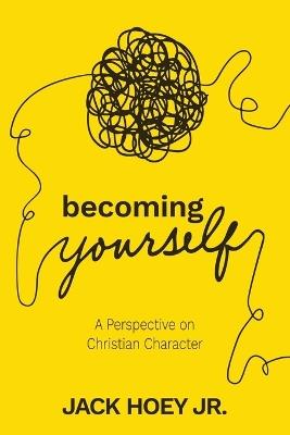 Becoming Yourself: A Perspective on Christian Character - Jack B Hoey - cover