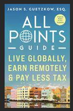 All Points Guide Live Globally, Earn Remotely & Pay Less Tax: A Special Report for U.S. Taxpayers