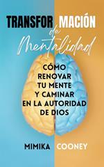 Transformación de Mentalidad: Cómo renovar tu mente y caminar en la autoridad de Dios