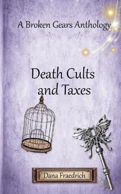 Death Cults and Taxes: A Broken Gears Short Story Collection, Vol. 1 - Dana Fraedrich - cover