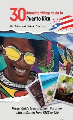 30 Amazing things to do in Puerto Rico: Pocket Guide to your Dream Vacation with activities from FREE to $20 - Natasha Martinez,Natalia Martinez - cover