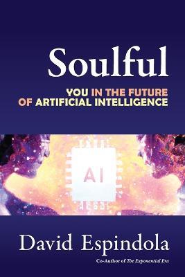 Soulful: You in the Future of Artificial Intelligence - David Espindola - cover