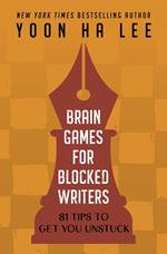 Brain Games for Blocked Writers: 81 Tips to Get You Unstuck