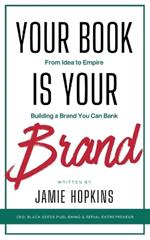 Your Book is Your Brand: Building a Brand You Can Bank from Idea to Empire