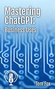 Ebook Mastering ChatGPT: Business Uses Tom Fox