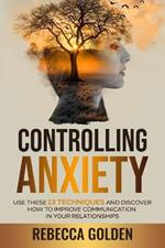 Controlling Anxiety: Use These 13 Techniques and Discover How to Improve Communication In Your Relationships