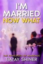 I'M Married Now What: Understanding The Principles of Marriages