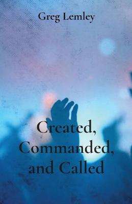 Created, Commanded, and Called - Greg Lemley - cover