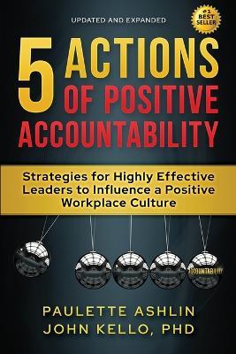 5 Actions of Positive Accountability: Strategies for Highly Effective Leaders to Influence a Positive Workplace Culture - Paulette Ashlin,John Kello - cover