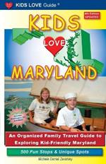 KIDS LOVE MARYLAND, 4th Edition: An Organized Family Travel Guide to Exploring Kid-Friendly Maryland
