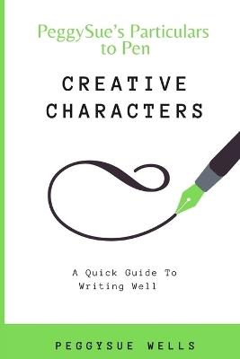 Creative Characters: A Quick Guide To Writing Well - Ps Wells - cover