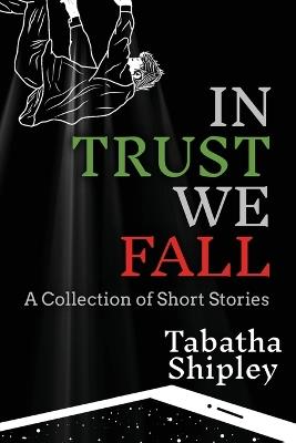 In Trust We Fall: A Collection of Short Stories - Tabatha Shipley - cover