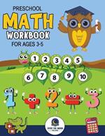Preschool Math Workbook for Kids Ages 3-5: A Beginner Math Activity Book to Learn Counting, Number Tracing, Addition, Subtraction, And Many More Math Learning Activities for kids!