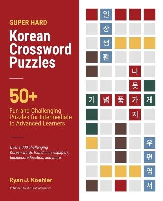Super Hard Korean Crossword Puzzles: 50+ Fun and Challenging Puzzles for Intermediate to Advanced Learners - Ryan John Koehler - cover