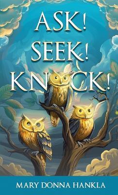 Ask! Seek! Knock! - Mary Donna Hankla - cover