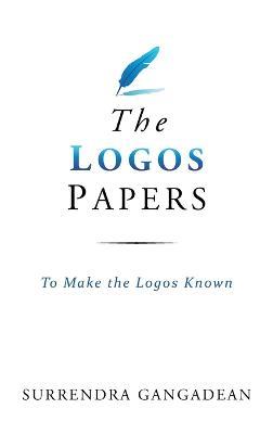 The Logos Papers: To Make the Logos Known - Surrendra Gangadean - cover