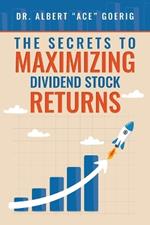 The Secrets to Maximizing Dividend Stock Returns