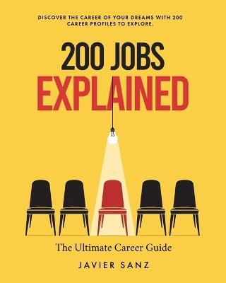 200 Jobs Explained: The Ultimate Career Guide. Discover the Career of Your Dreams with 200 Career Profiles to Explore - Javier Sanz - cover