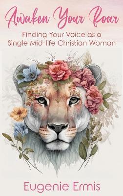 Awaken Your Roar: Finding Your Voice As a Single Mid-Life Christian Woman - Eugenie Ermis - cover