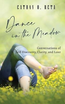 Dance in the Meadow: Conversations of Self-Discovery, Clarity, and Love - Cathay O Reta - cover