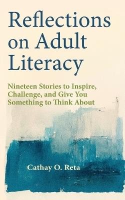 Reflections on Adult Literacy: Nineteen Stories to Inspire, Challenge, and Give You Something to Think About - Cathay O Reta - cover
