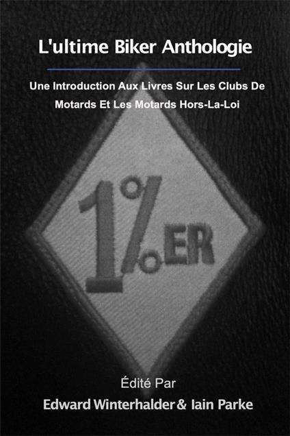 L'ultime Anthologie Biker: Une Introduction Aux Livres Sur Les Clubs De Motards Et Les Motards Hors-La-Loi