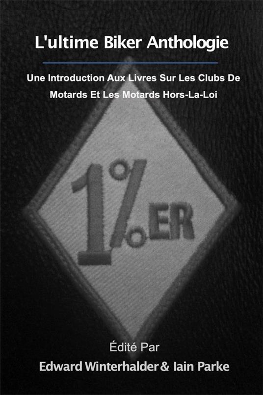 L'ultime Anthologie Biker: Une Introduction Aux Livres Sur Les Clubs De Motards Et Les Motards Hors-La-Loi