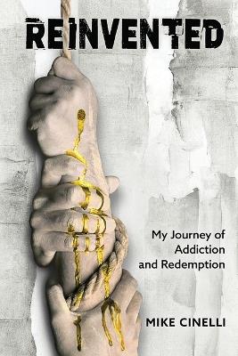 Reinvented: My Journey of Addiction and Redemption - Mike Cinelli - cover