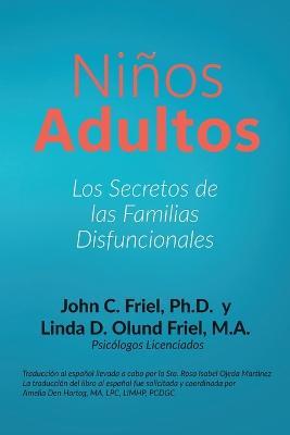 Niños Adultos: Los secretos de las familias disfuncionales - John C Friel,Linda Diane Olund Friel - cover