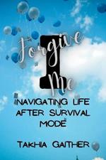 I Forgive Me: Navigating Life After Survival Mode