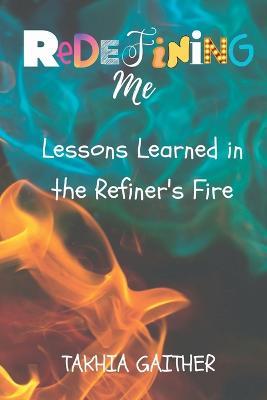 Redefining Me: Lessons Learned in the Refiner's Fire - Takhia Gaither - cover