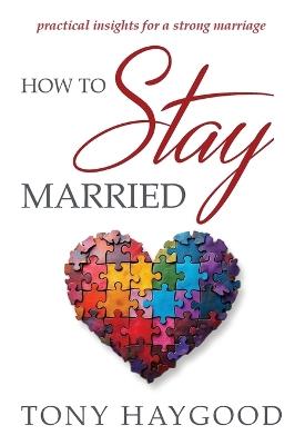 How to Stay Married: Practical Insights for a Strong Marriage - Tony Haygood - cover