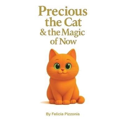 Precious the Cat and the Magic of Now - Felicia Pizzonia - cover