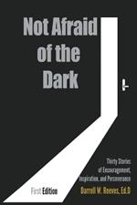 Not Afraid of the Dark: Thirty Stories of Encouragement, Inspiration and Perseverance