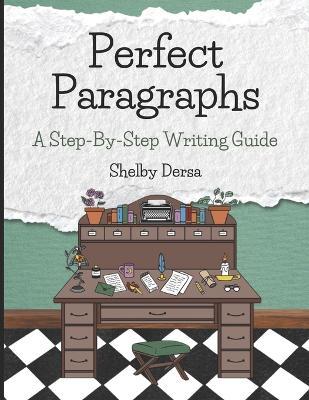 Perfect Paragraphs: A Step-By-Step Writing Guide - Shelby Dersa - cover