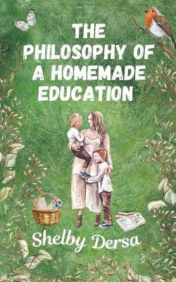 The Philosophy of A Homemade Education - Shelby Dersa - cover