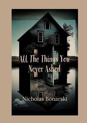 All The Things You Never Asked - Nicholas Bonarski - cover