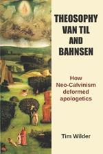 Theosophy, Van Til and Bahnsen: How Neo-Calvinism deformed apologetics