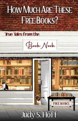 How Much Are These Free Books? True Tales from the Book Nook - Judy S Hoff - cover