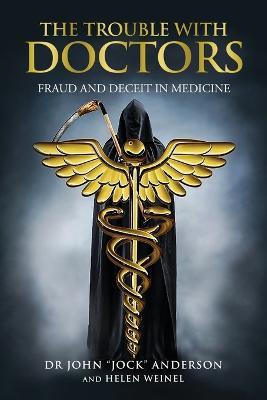 The Trouble with Doctors: Fraud and Deceit in Medicine: Fraud and Deceit in Medicine - John Jock Anderson,Helen Weinel - cover