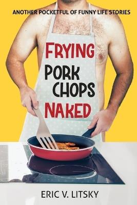 Frying Pork Chops Naked - Eric V Litsky - cover