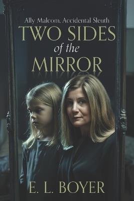 Two Sides of the Mirror: Ally Malcom, Accidental Sleuth - E L Boyer - cover