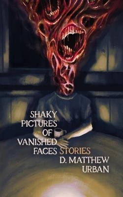 Shaky Pictures of Vanished Faces - D Matthew Urban - cover
