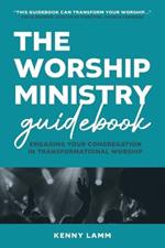 The Worship Ministry Guidebook: Engaging Your Congregation in Transformational Worship