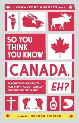 So You Think You Know CANADA, Eh?: Fascinating Fun Facts and Trivia about Canada for the Entire Family - Marianne Jennings - cover
