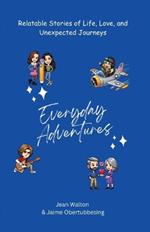 Everyday Adventures: Relatable Stories of Life, Love, and Unexpected Journeys